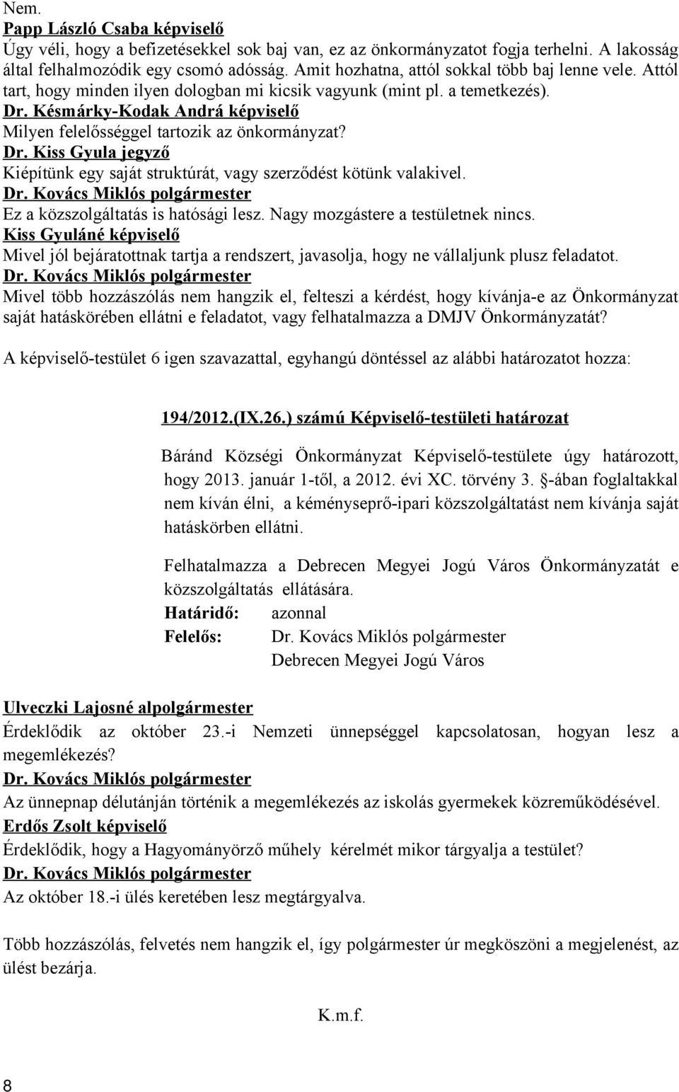 Késmárky-Kodak Andrá képviselő Milyen felelősséggel tartozik az önkormányzat? Kiépítünk egy saját struktúrát, vagy szerződést kötünk valakivel. Ez a közszolgáltatás is hatósági lesz.