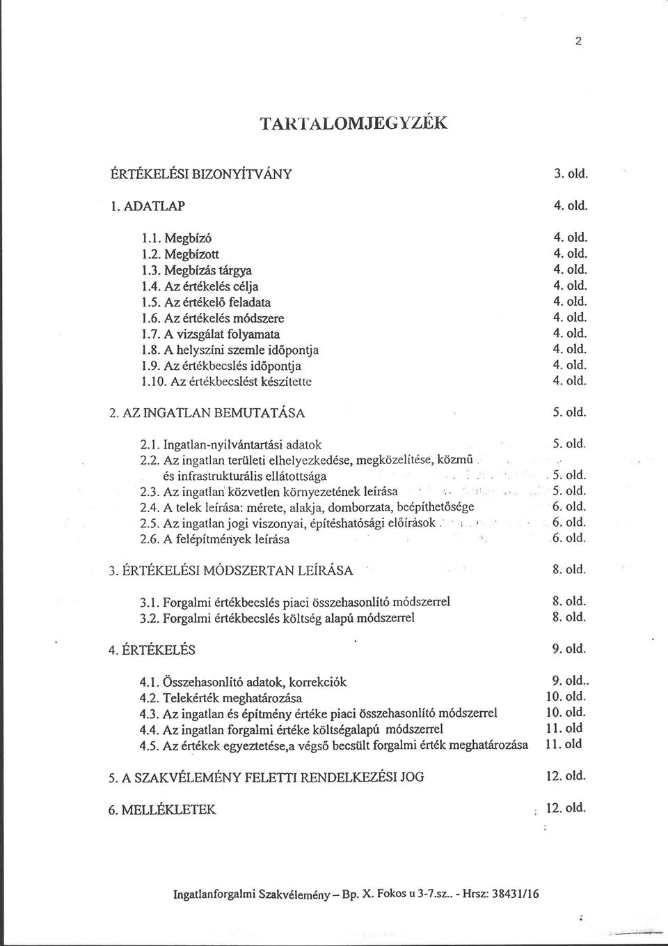 Az értékbecslést készítette 4. old. 2. AZ INGATLAN BEMUTATÁSA 5. old. 2.1. Ingatlan-nyilvántartási adatok 5. old. 2.2. Az ingatlan területi elhelyezkedése, megközelítése, közmű és infrastrukturális ellátottsága 5.