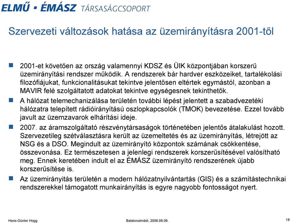 tekinthetők. A hálózat telemechanizálása területén további lépést jelentett a szabadvezetéki hálózatra telepített rádióirányítású oszlopkapcsolók (TMOK) bevezetése.