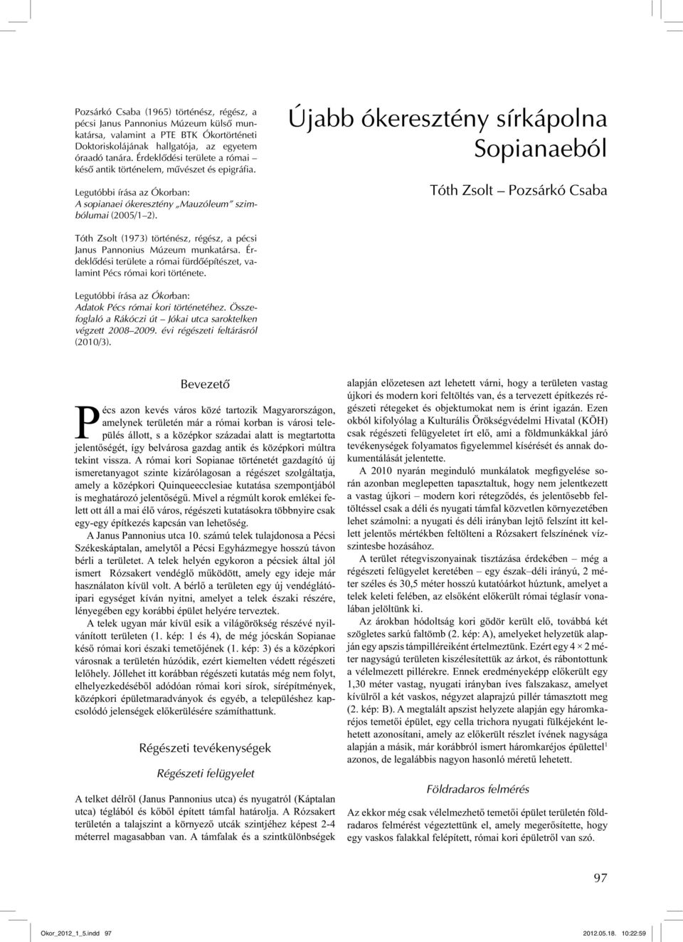 Újabb ókeresztény sírkápolna Sopianaeból Tóth Zsolt Pozsárkó Csaba Tóth Zsolt (1973) történész, régész, a pécsi Janus Pannonius Múzeum munkatársa.