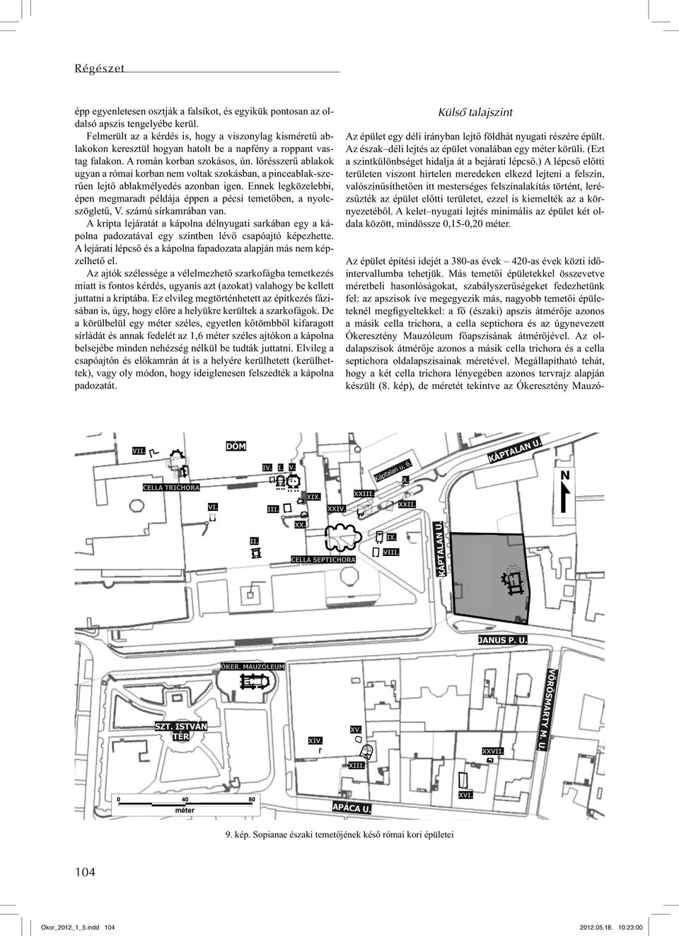 lőrésszerű ablakok ugyan a római korban nem voltak szokásban, a pinceablak-szerűen lejtő ablakmélyedés azonban igen.