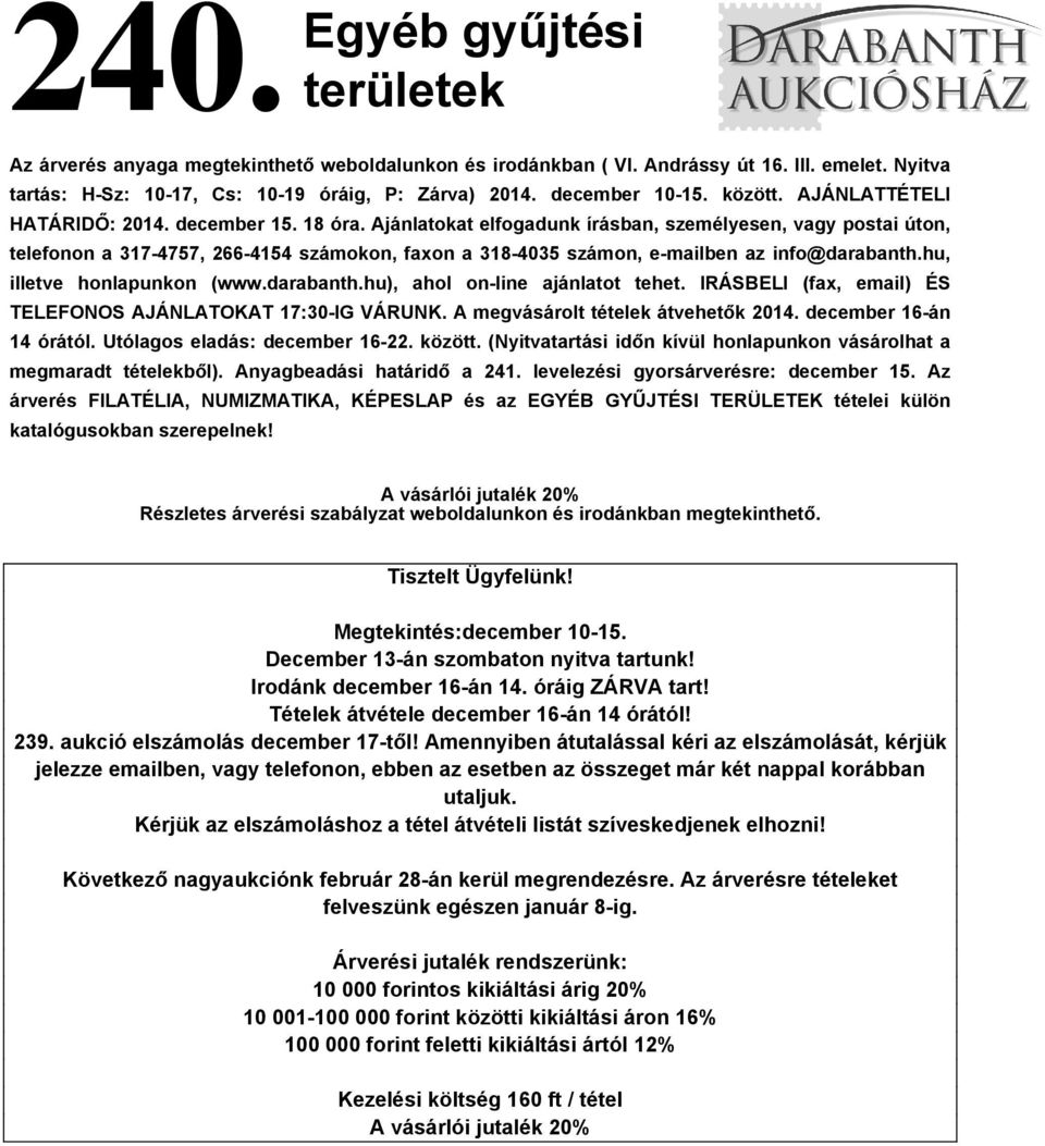Ajánlatokat elfogadunk írásban, személyesen, vagy postai úton, telefonon a 317-4757, 266-4154 számokon, faxon a 318-4035 számon, e-mailben az info@darabanth.hu, illetve honlapunkon (www.darabanth.hu), ahol on-line ajánlatot tehet.