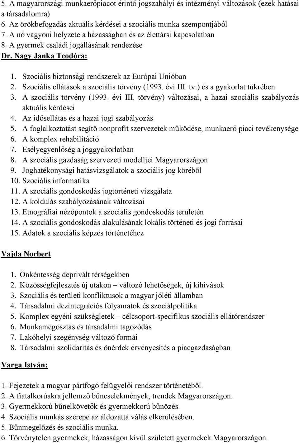 Szociális ellátások a szociális törvény (1993. évi III. tv.) és a gyakorlat tükrében 3. A szociális törvény (1993. évi III. törvény) változásai, a hazai szociális szabályozás aktuális kérdései 4.