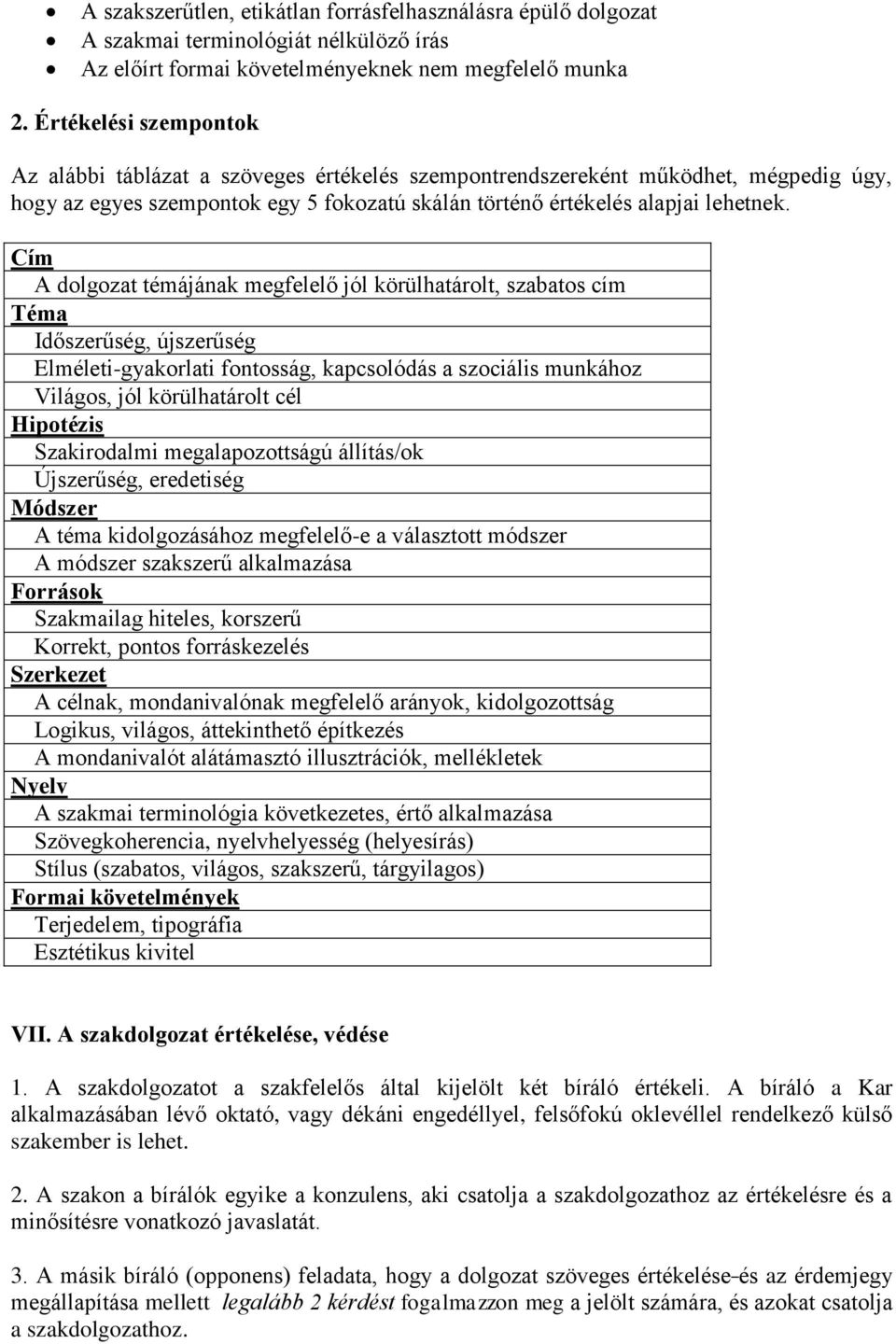 Cím A dolgozat témájának megfelelő jól körülhatárolt, szabatos cím Téma Időszerűség, újszerűség Elméleti-gyakorlati fontosság, kapcsolódás a szociális munkához Világos, jól körülhatárolt cél