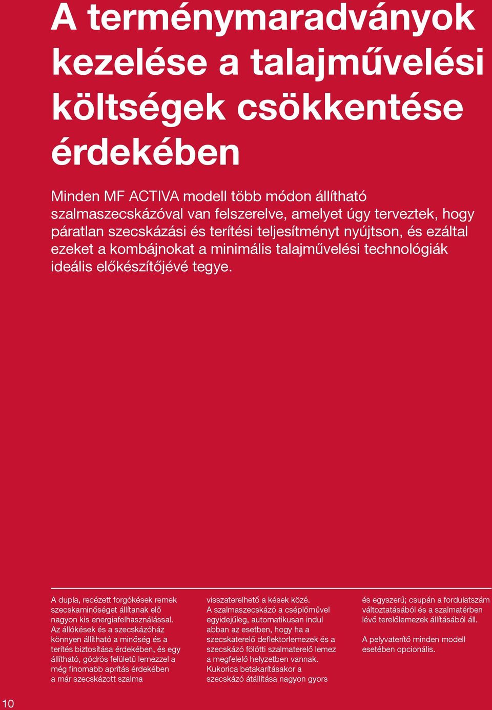 A dupla, recézett forgókések remek szecskaminőséget állítanak elő nagyon kis energiafelhasználással.