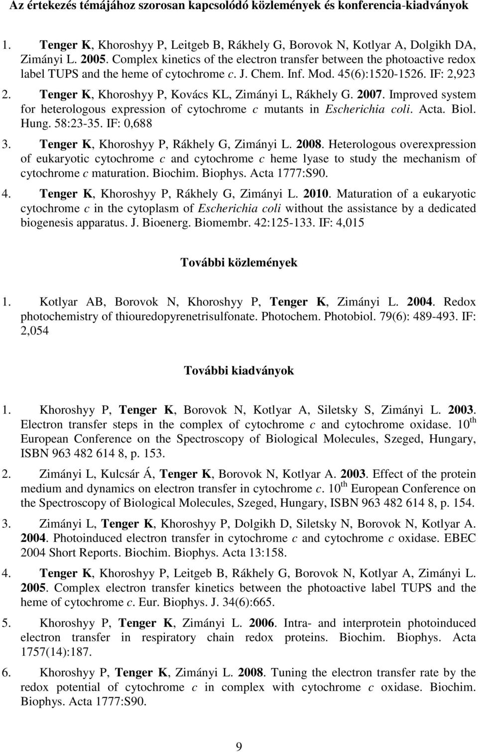 Tenger K, Khoroshyy P, Kovács KL, Zimányi L, Rákhely G. 2007. Improved system for heterologous expression of cytochrome c mutants in Escherichia coli. Acta. Biol. Hung. 58:23-35. IF: 0,688 3.