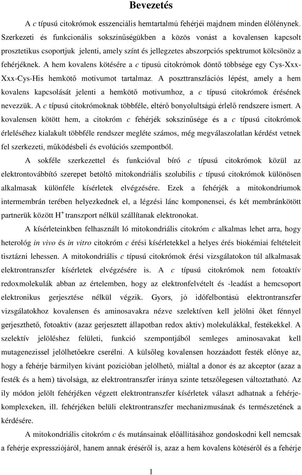 A hem kovalens kötésére a c típusú citokrómok döntő többsége egy Cys-Xxx- Xxx-Cys-His hemkötő motívumot tartalmaz.