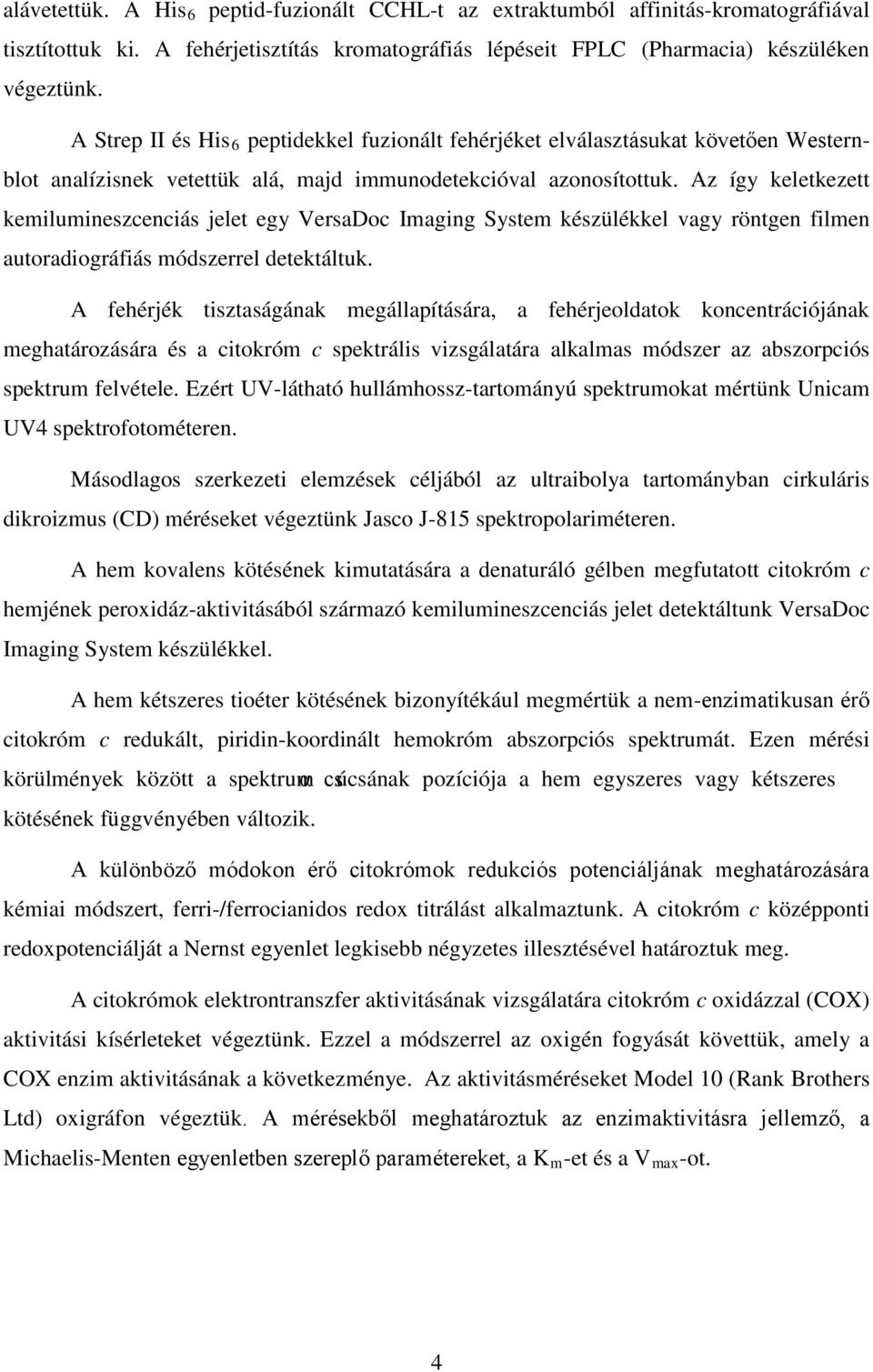 6 A fehérjék tisztaságának megállapítására, a fehérjeoldatok koncentrációjának meghatározására és a citokróm c spektrális vizsgálatára alkalmas módszer az abszorpciós spektrum felvétele.