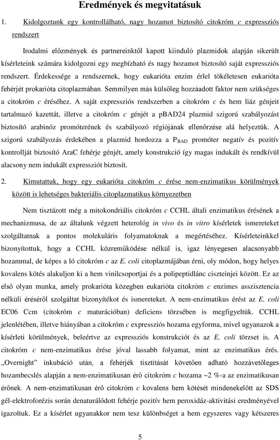 kidolgozni egy megbízható és nagy hozamot biztosító saját expressziós rendszert. Érdekessége a rendszernek, hogy eukarióta enzim érlel tökéletesen eukarióta fehérjét prokarióta citoplazmában.