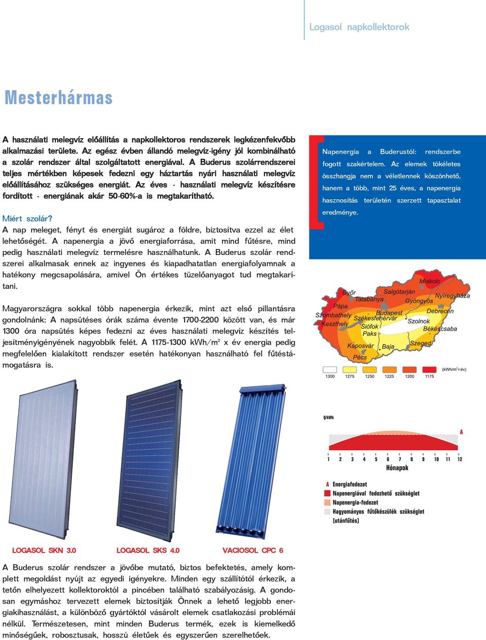 A Buderus szolárrendszerei teljes mértékben képesek fedezni egy háztartás nyári használati melegvíz elõállításához szükséges energiát.