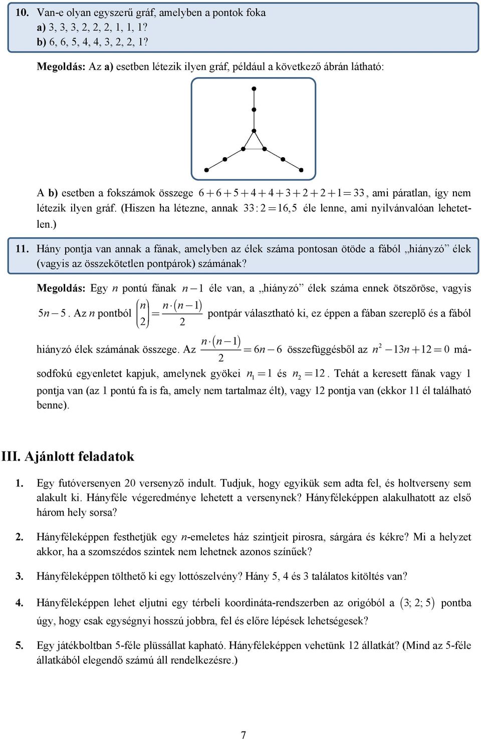 ha létezne, annak 33: 2 = 16,5 éle lenne, ami nyilvánvalóan lehetetlen) 11 Hány pontja van annak a fának, amelyben az élek száma pontosan ötöde a fából hiányzó élek (vagyis az összekötetlen