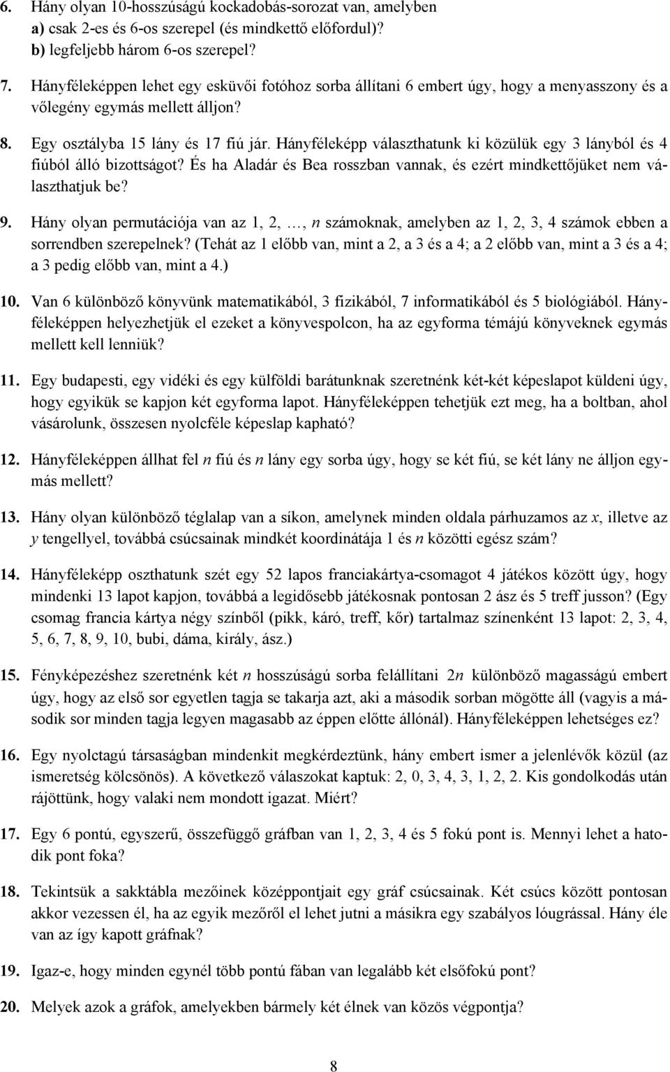 8 Egy osztályba 15 lány és 17 fiú jár Hányféleképp választhatunk ki közülük egy 3 lányból és 4 fiúból álló bizottságot?