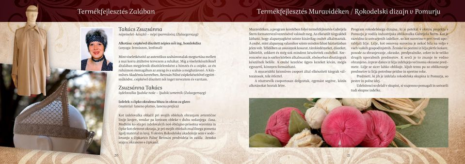 Míg a viseletkészítőknél általában megjelenik díszítőelemként a hímzés és a csipke, az én ruháimon önmagában az anyag és a szabás a meghatározó.