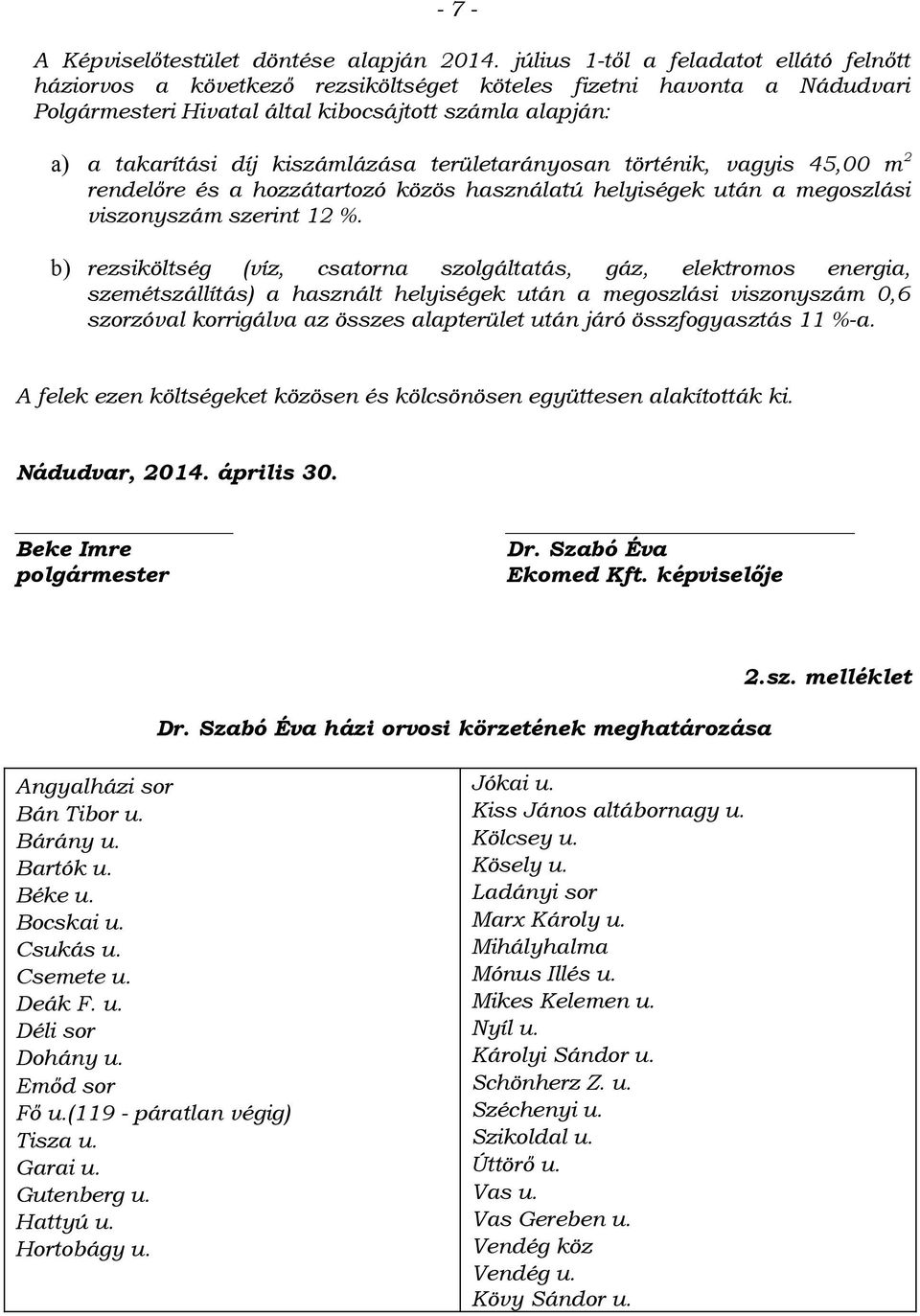 kiszámlázása területarányosan történik, vagyis 45,00 m 2 rendelőre és a hozzátartozó közös használatú helyiségek után a megoszlási viszonyszám szerint 12 %.