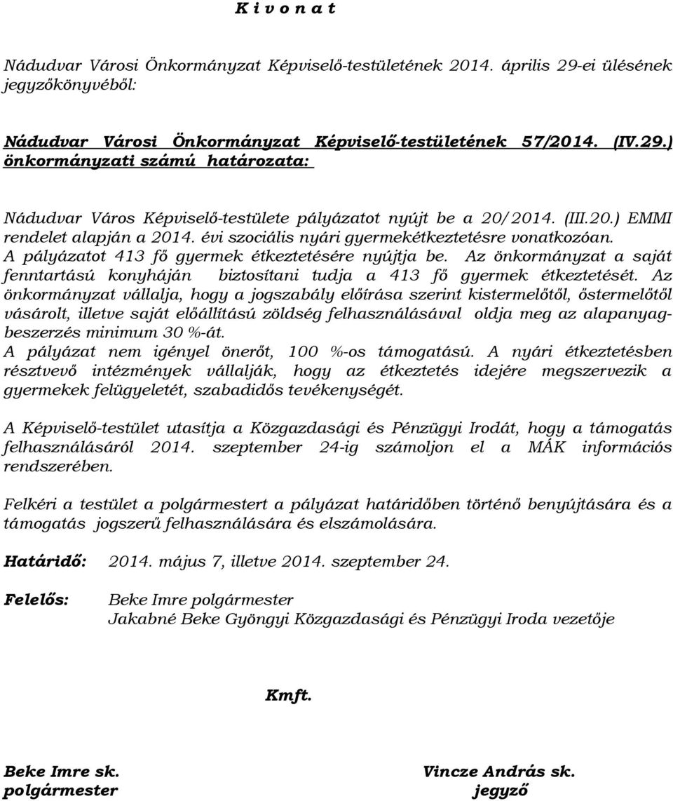 Az önkormányzat a saját fenntartású konyháján biztosítani tudja a 413 fő gyermek étkeztetését.