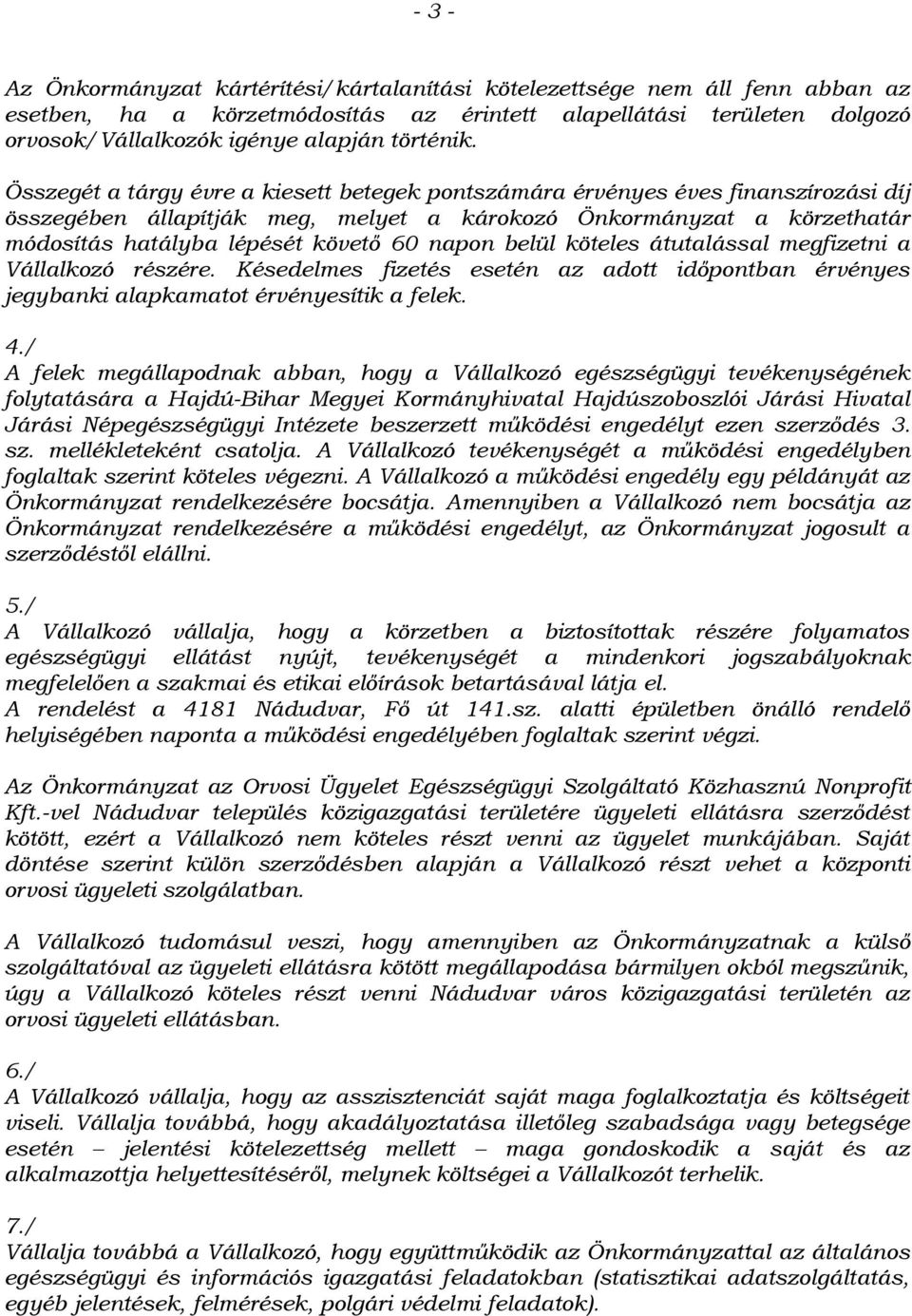 Összegét a tárgy évre a kiesett betegek pontszámára érvényes éves finanszírozási díj összegében állapítják meg, melyet a károkozó Önkormányzat a körzethatár módosítás hatályba lépését követő 60 napon