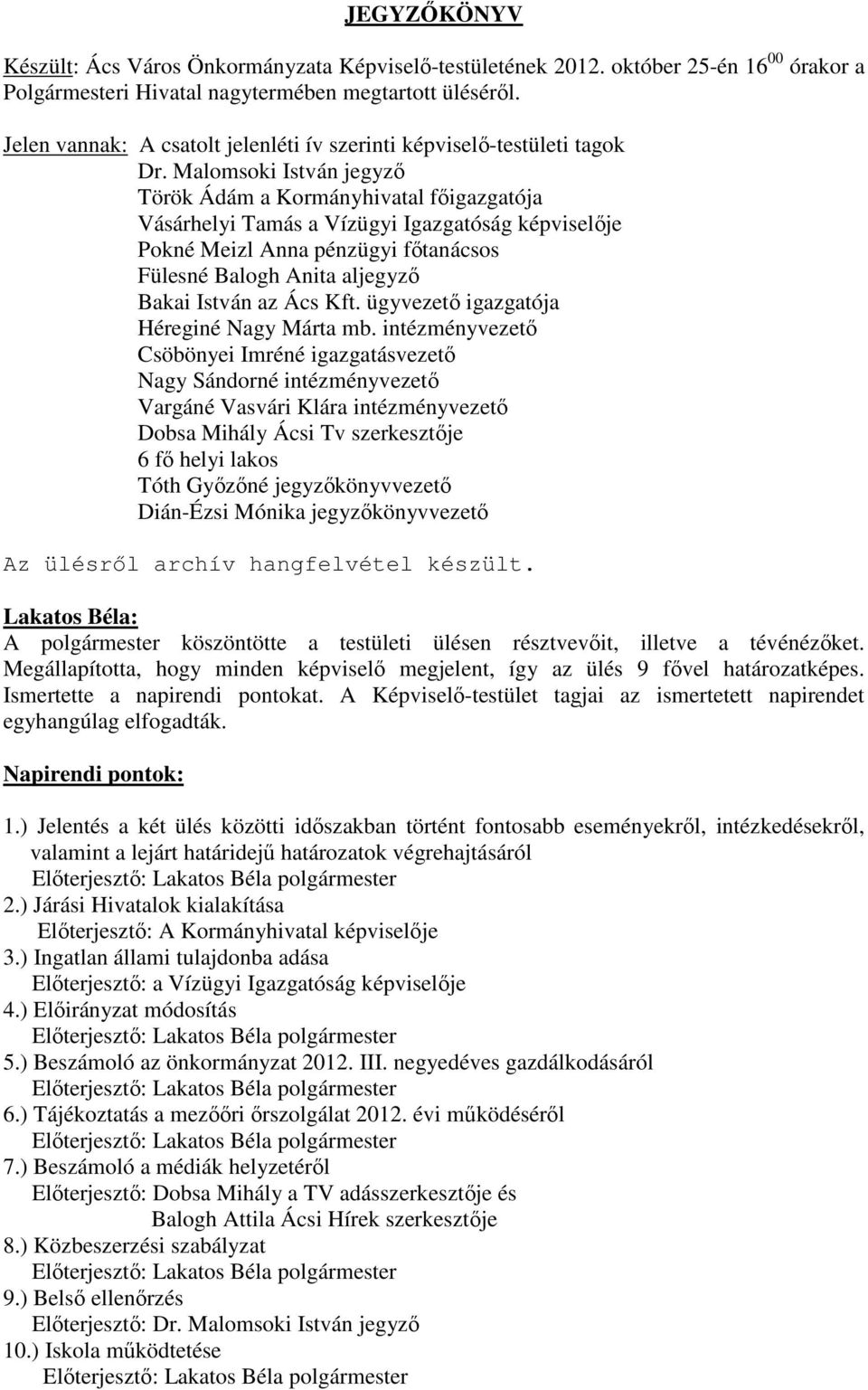 Malomsoki István jegyző Török Ádám a Kormányhivatal főigazgatója Vásárhelyi Tamás a Vízügyi Igazgatóság képviselője Pokné Meizl Anna pénzügyi főtanácsos Fülesné Balogh Anita aljegyző Bakai István az