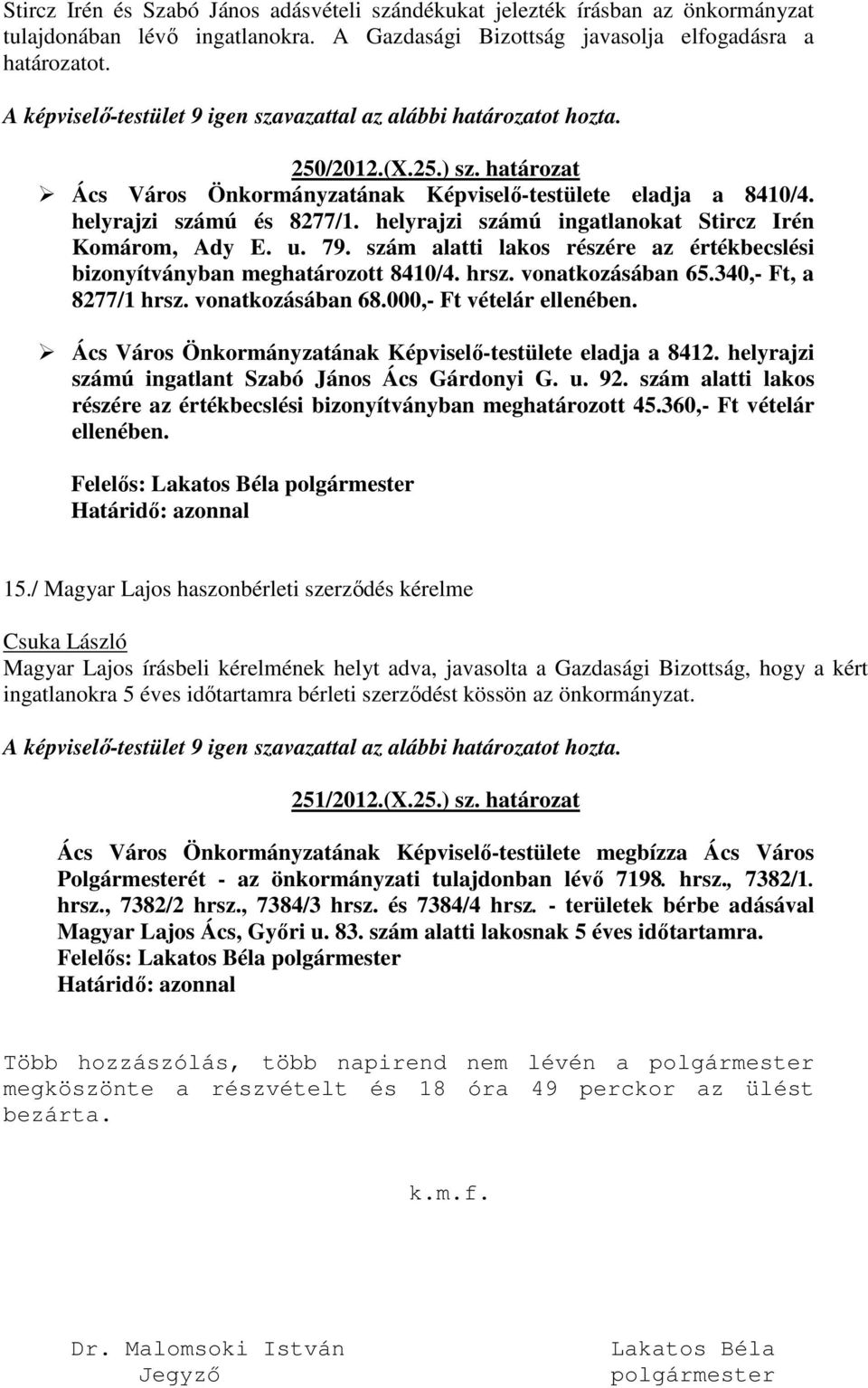 szám alatti lakos részére az értékbecslési bizonyítványban meghatározott 8410/4. hrsz. vonatkozásában 65.340,- Ft, a 8277/1 hrsz. vonatkozásában 68.000,- Ft vételár ellenében.