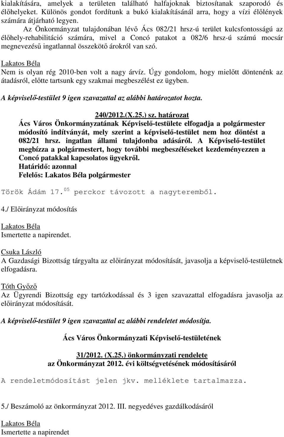 árokról van szó. Nem is olyan rég 2010-ben volt a nagy árvíz. Úgy gondolom, hogy mielőtt döntenénk az átadásról, előtte tartsunk egy szakmai megbeszélést ez ügyben. 240/2012.(X.25.) sz.