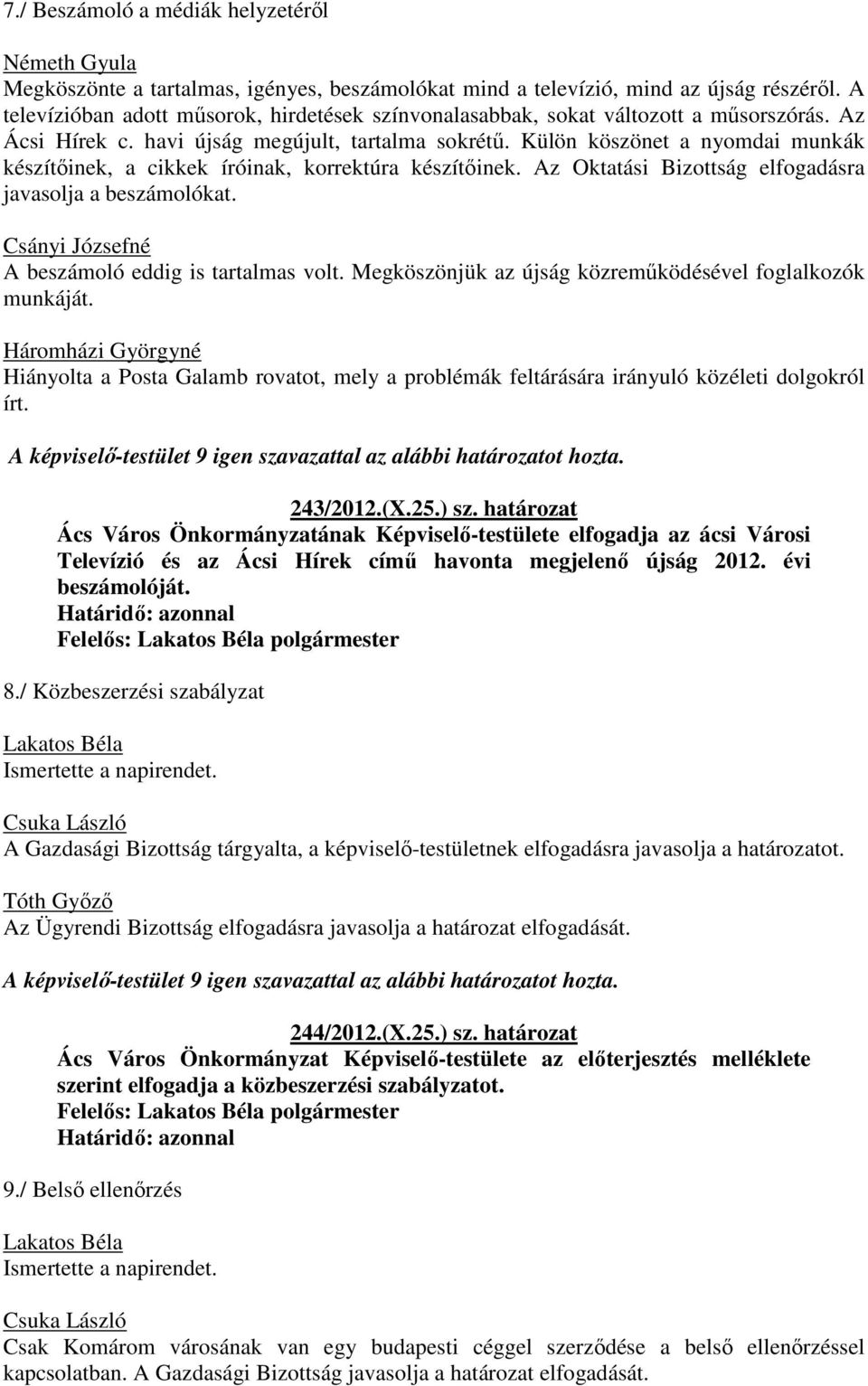 Külön köszönet a nyomdai munkák készítőinek, a cikkek íróinak, korrektúra készítőinek. Az Oktatási Bizottság elfogadásra javasolja a beszámolókat. Csányi Józsefné A beszámoló eddig is tartalmas volt.