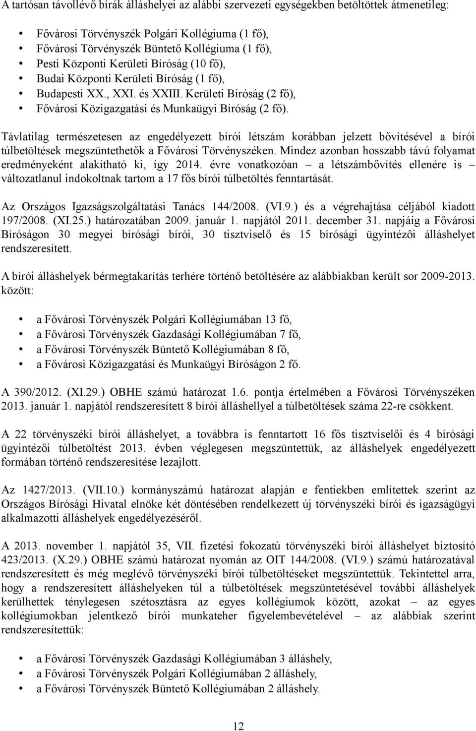 Távlatilag természetesen az engedélyezett bírói létszám korábban jelzett bővítésével a bírói túlbetöltések megszüntethetők a Fővárosi Törvényszéken.