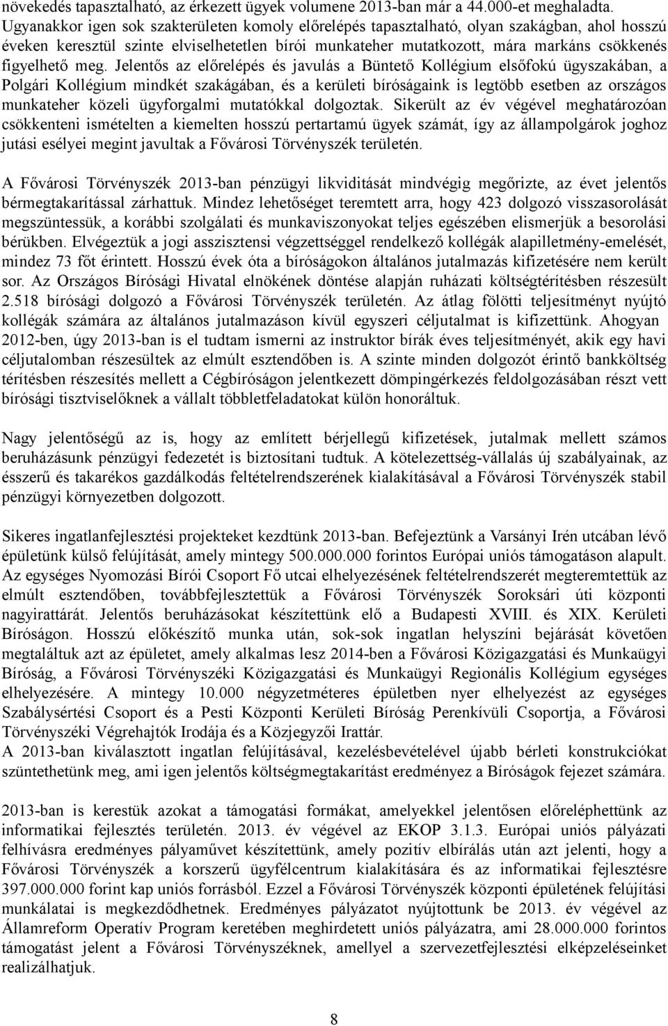 meg. Jelentős az előrelépés és javulás a Büntető Kollégium elsőfokú ügyszakában, a Polgári Kollégium mindkét szakágában, és a kerületi bíróságaink is legtöbb esetben az országos munkateher közeli