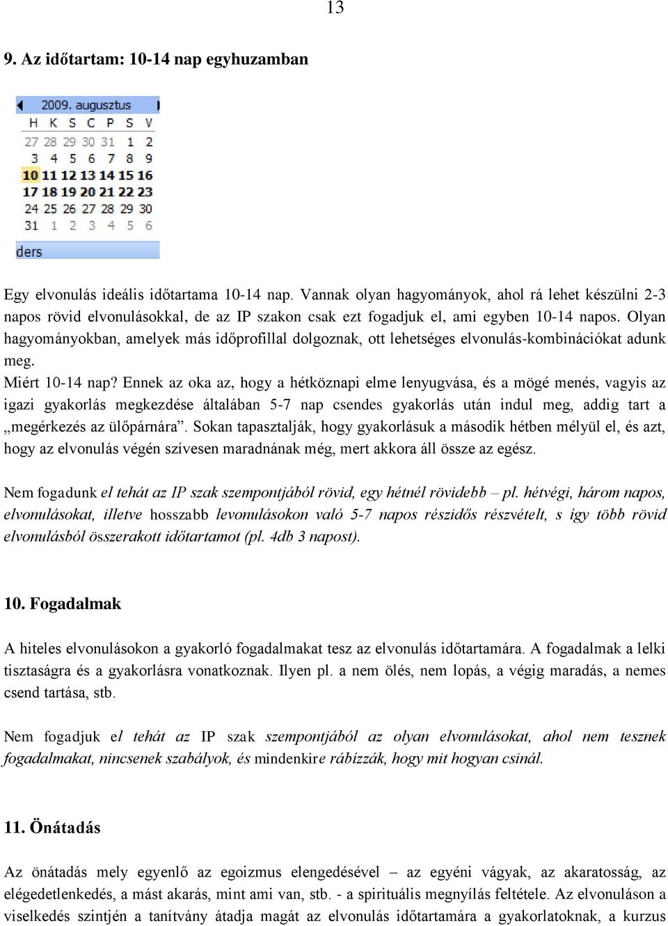 Olyan hagyományokban, amelyek más időprofillal dolgoznak, ott lehetséges elvonulás-kombinációkat adunk meg. Miért 10-14 nap?