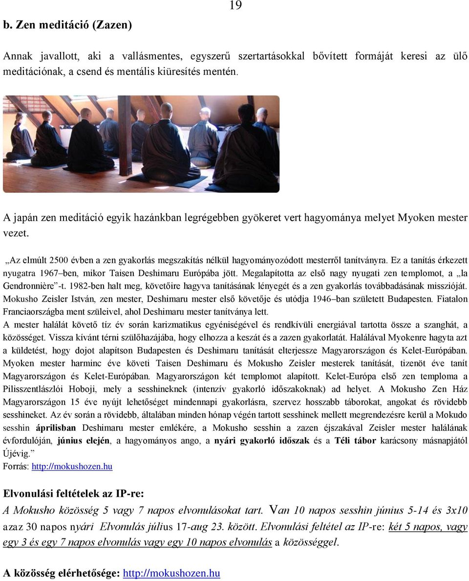 Ez a tanítás érkezett nyugatra 1967 ben, mikor Taisen Deshimaru Európába jött. Megalapította az első nagy nyugati zen templomot, a la Gendronnière -t.