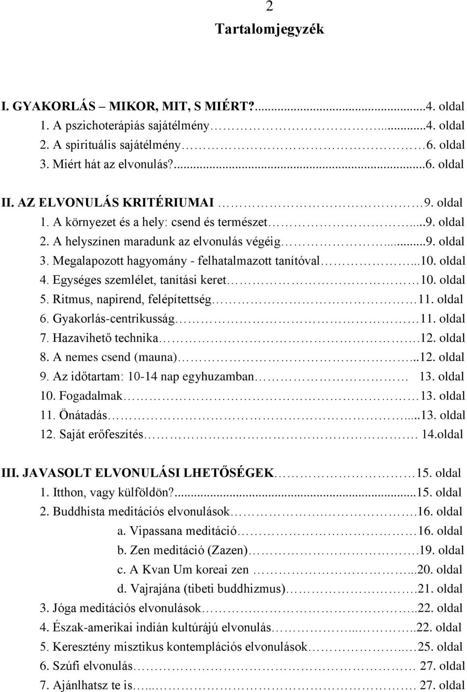 ..10. oldal 4. Egységes szemlélet, tanítási keret 10. oldal 5. Ritmus, napirend, felépítettség 11. oldal 6. Gyakorlás-centrikusság 11. oldal 7. Hazavihető technika.12. oldal 8. A nemes csend (mauna).