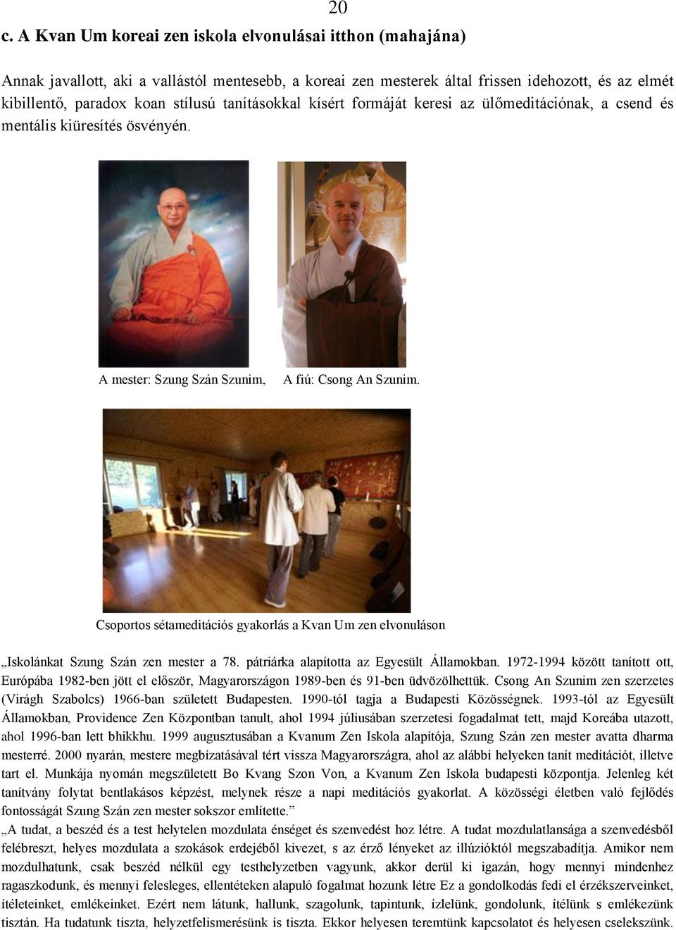 Csoportos sétameditációs gyakorlás a Kvan Um zen elvonuláson Iskolánkat Szung Szán zen mester a 78. pátriárka alapította az Egyesült Államokban.