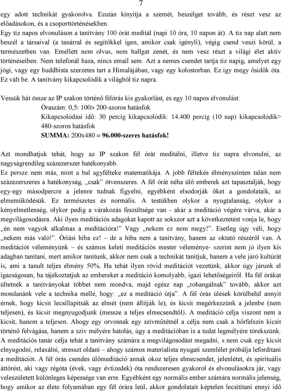 A tíz nap alatt nem beszél a társaival (a tanárral és segítőkkel igen, amikor csak igényli), végig csend veszi körül, a természetben van.