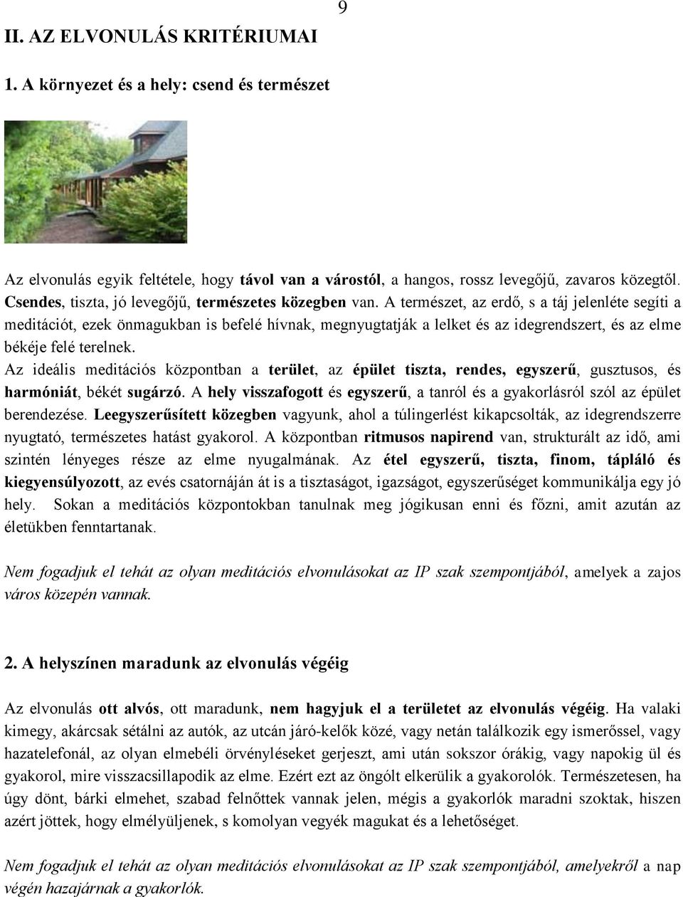 A természet, az erdő, s a táj jelenléte segíti a meditációt, ezek önmagukban is befelé hívnak, megnyugtatják a lelket és az idegrendszert, és az elme békéje felé terelnek.