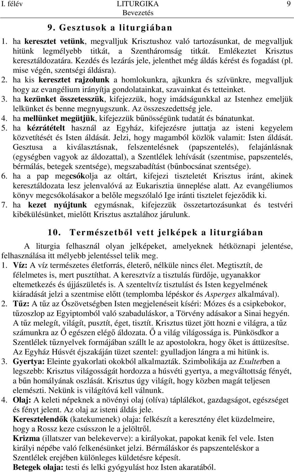 ha kis keresztet rajzolunk a homlokunkra, ajkunkra és szívünkre, megvalljuk hogy az evangélium irányítja gondolatainkat, szavainkat és tetteinket. 3.