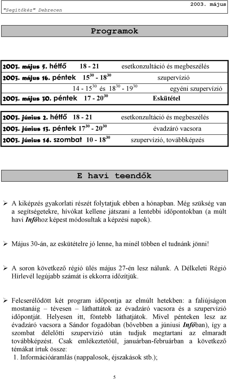 szombat 10-18 30 szupervízió, továbbképzés E havi teendők A kiképzés gyakorlati részét folytatjuk ebben a hónapban.