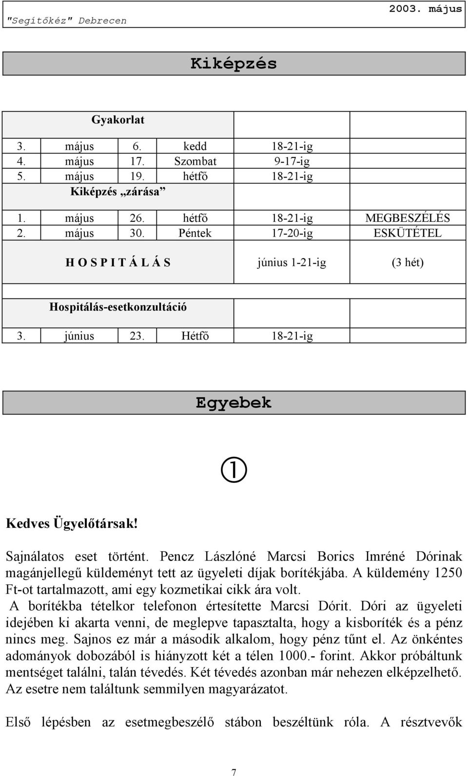 Pencz Lászlóné Marcsi Borics Imréné Dórinak magánjellegű küldeményt tett az ügyeleti díjak borítékjába. A küldemény 1250 Ft-ot tartalmazott, ami egy kozmetikai cikk ára volt.