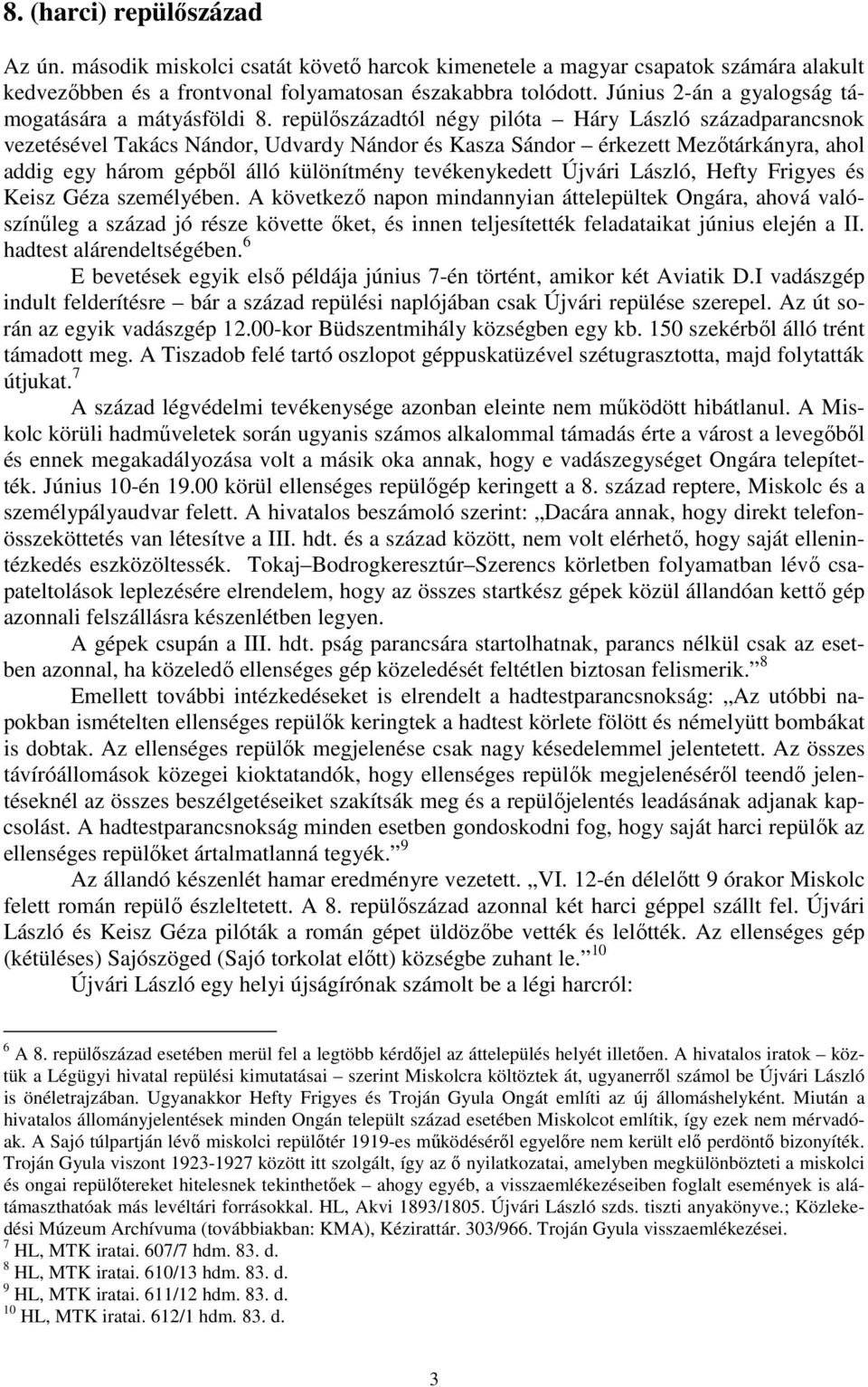 repülőszázadtól négy pilóta Háry László századparancsnok vezetésével Takács Nándor, Udvardy Nándor és Kasza Sándor érkezett Mezőtárkányra, ahol addig egy három gépből álló különítmény tevékenykedett