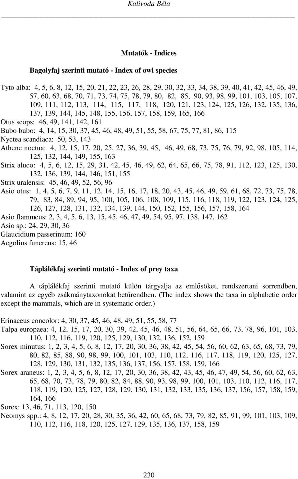 157, 158, 159, 165, 166 Otus scops: 46, 49, 141, 142, 161 Bubo bubo: 4, 14, 15, 30, 37, 45, 46, 48, 49, 51, 55, 58, 67, 75, 77, 81, 86, 115 Nyctea scandiaca: 50, 53, 143 Athene noctua: 4, 12, 15, 17,