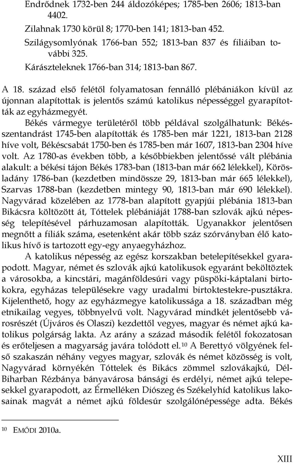 század első felétől folyamatosan fennálló plébániákon kívül az újonnan alapítottak is jelentős számú katolikus népességgel gyarapították az egyházmegyét.