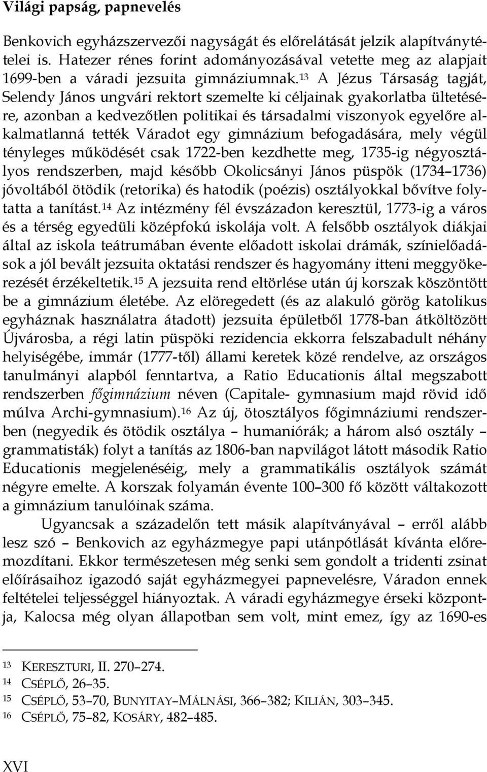 13 A Jézus Társaság tagját, Selendy János ungvári rektort szemelte ki céljainak gyakorlatba ültetésére, azonban a kedvezőtlen politikai és társadalmi viszonyok egyelőre alkalmatlanná tették Váradot