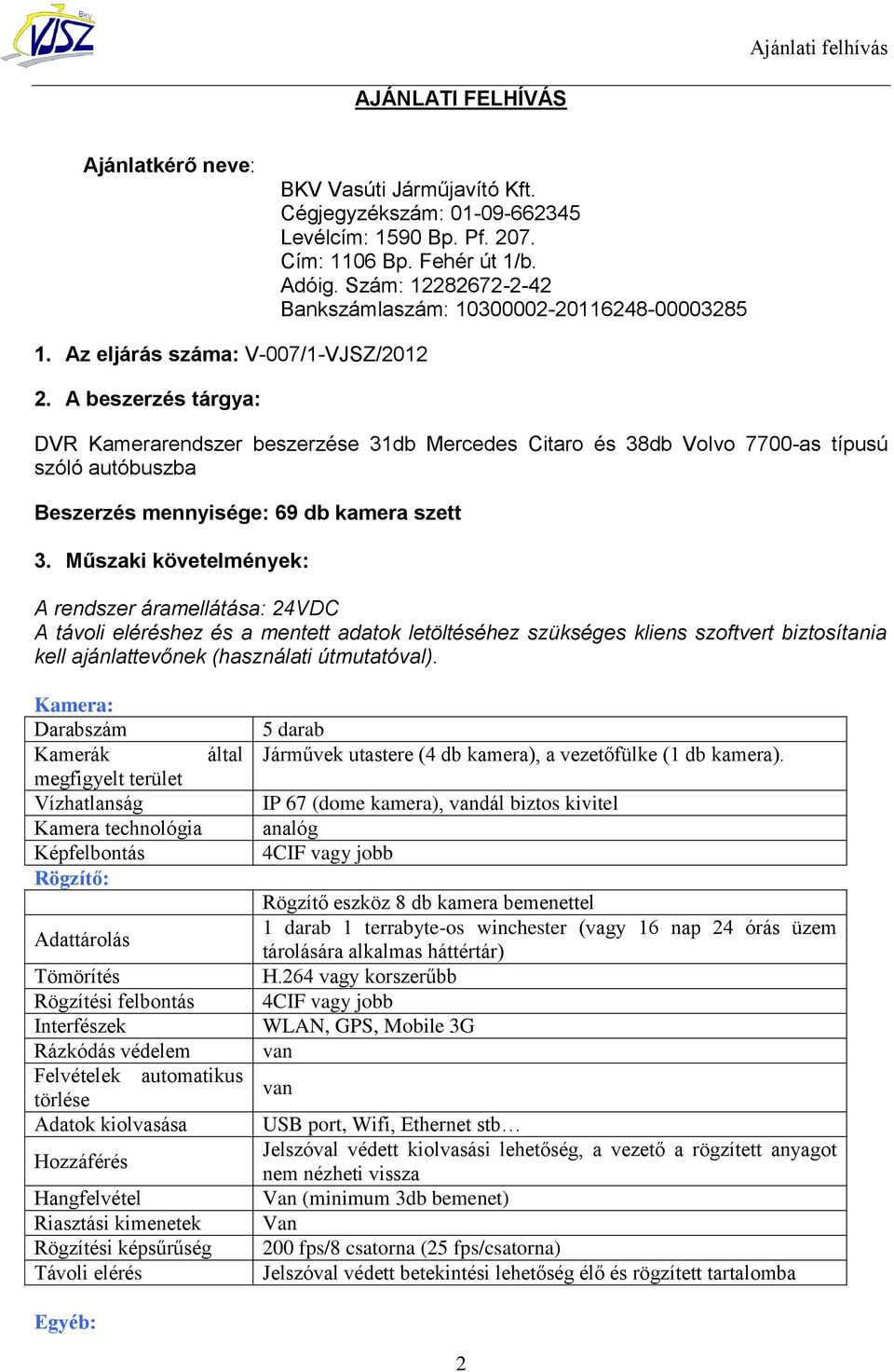 A beszerzés tárgya: DVR Kamerarendszer beszerzése 31db Mercedes Citaro és 38db Volvo 7700-as típusú szóló autóbuszba Beszerzés mennyisége: 69 db kamera szett 3.