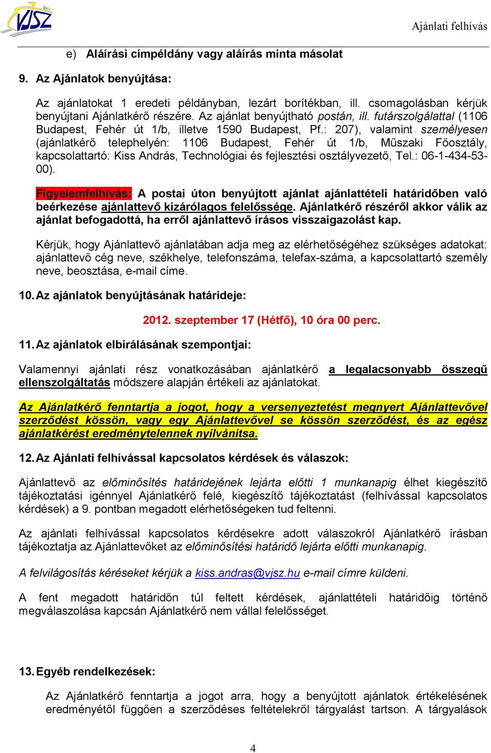 : 207), valamint személyesen (ajánlatkérő telephelyén: 1106 Budapest, Fehér út 1/b, Műszaki Főosztály, kapcsolattartó: Kiss András, Technológiai és fejlesztési osztályvezető, Tel.: 06-1-434-53- 00).