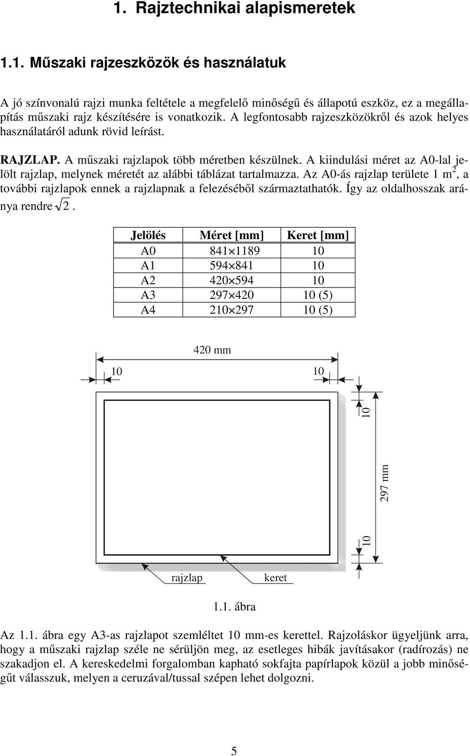 A kiindulási méret az A0-lal jelölt rajzlap, melynek méretét az alábbi táblázat tartalmazza. Az A0-ás rajzlap területe 1 m 2, a további rajzlapok ennek a rajzlapnak a felezésébıl származtathatók.