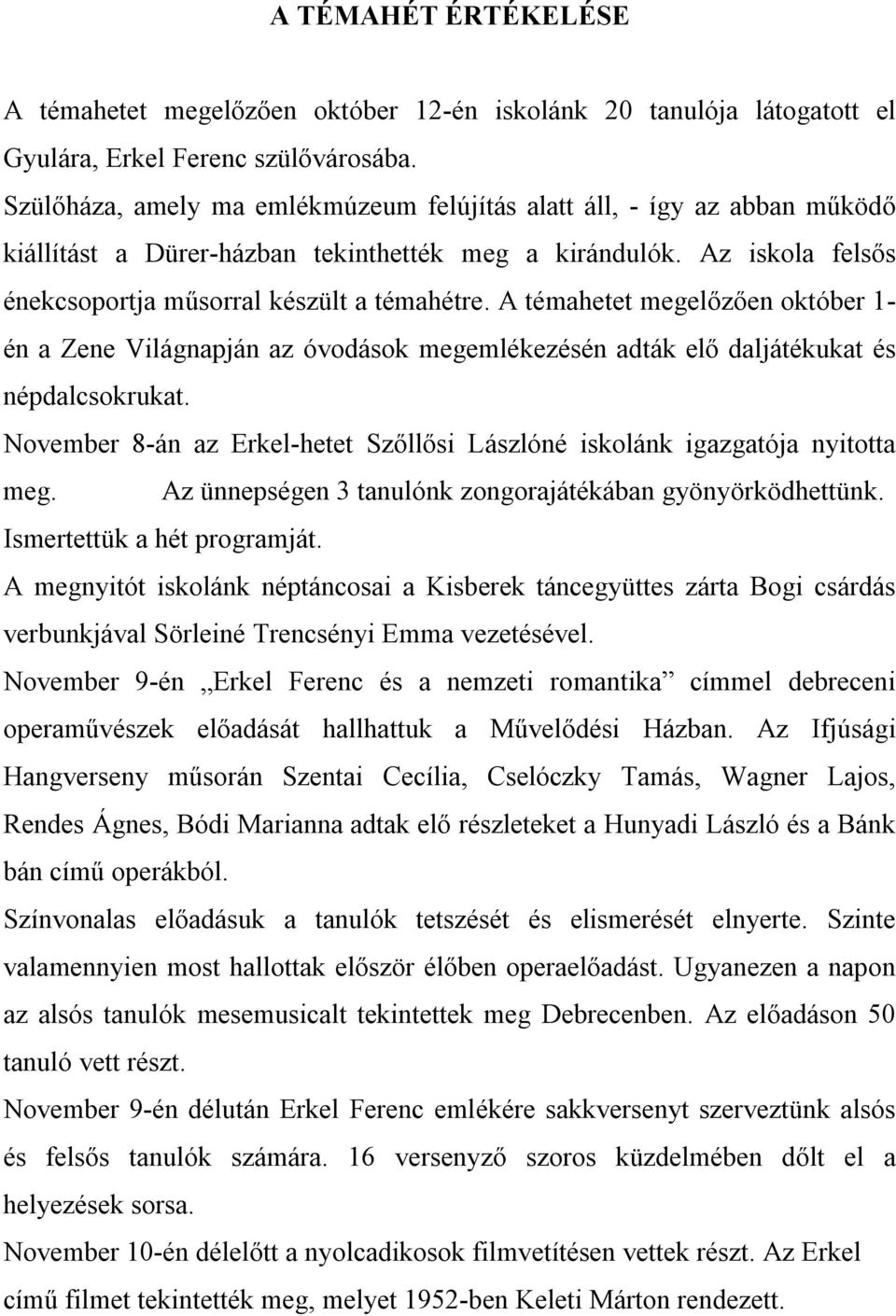 A témahetet megelőzően október 1- én a Zene Világnapján az óvodások megemlékezésén adták elő daljátékukat és népdalcsokrukat.