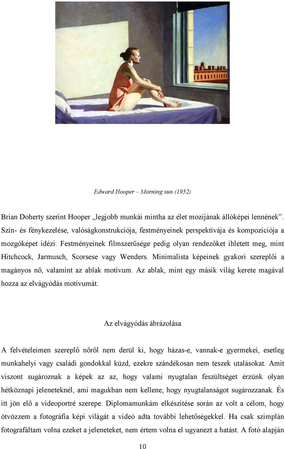 Festményeinek filmszerűsége pedig olyan rendezőket ihletett meg, mint Hitchcock, Jarmusch, Scorsese vagy Wenders. Minimalista képeinek gyakori szereplői a magányos nő, valamint az ablak motívum.