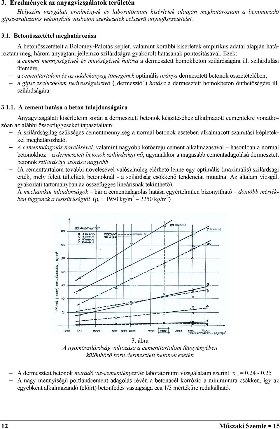 Betonösszetétel meghatározása A betonösszetételt a Bolomey-Palotás képlet, valamint korábbi kísérletek empirikus adatai alapján határoztam meg, három anyagtani jellemző szilárdságra gyakorolt