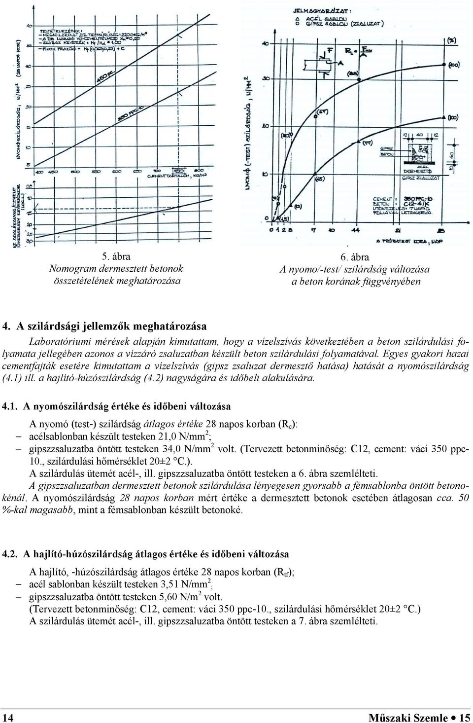 szilárdulási folyamatával. Egyes gyakori hazai cementfajták esetére kimutattam a vízelszívás (gipsz zsaluzat dermesztő hatása) hatását a nyomószilárdság (4.1) ill. a hajlító-húzószilárdság (4.