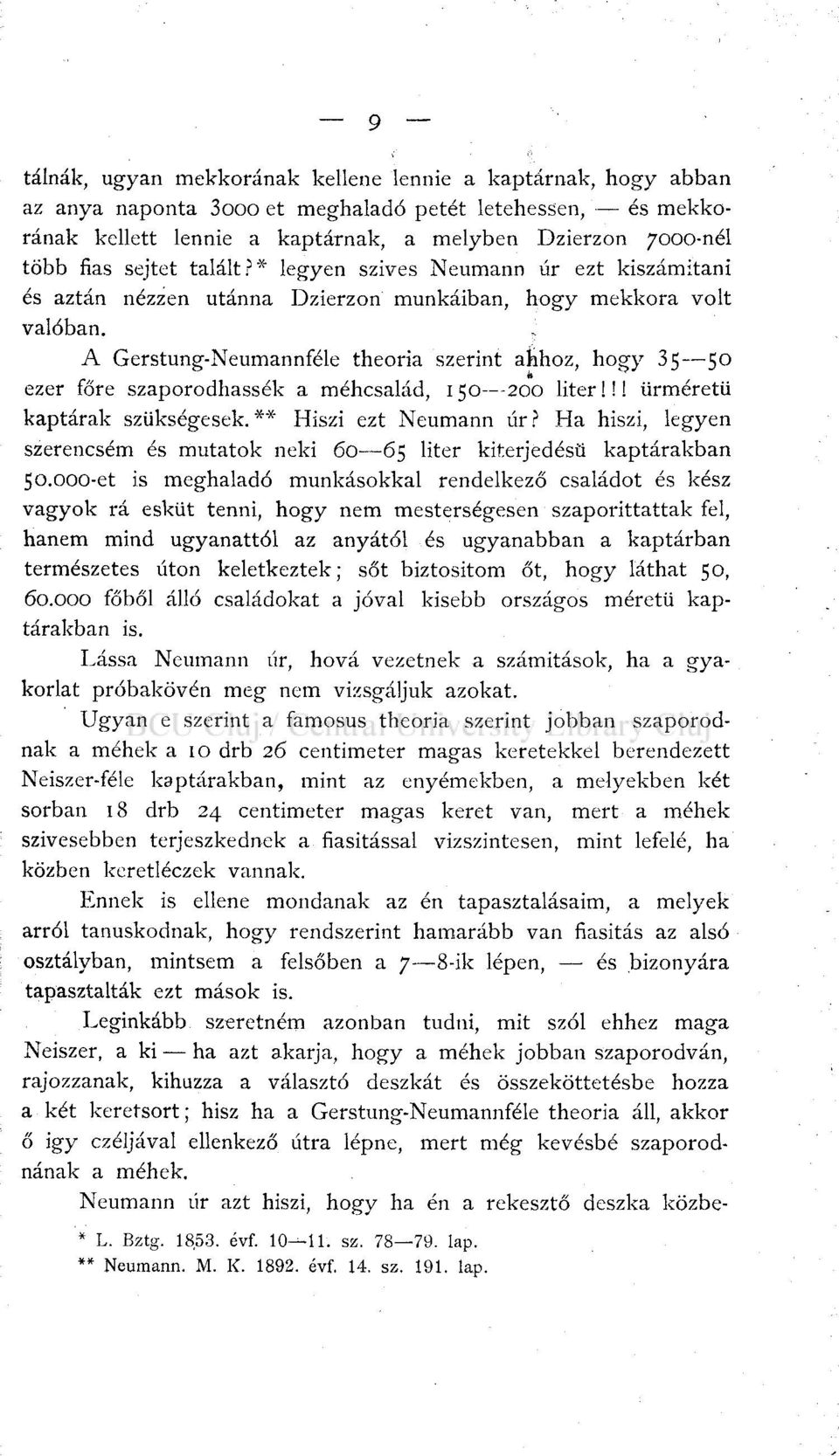 A Gerstung-Neumannféle theoria szerint ahhoz, hogy 35 50 ezer főre szaporodhassak a méhcsalád, 150-200 liter!!! űrméretű kaptárak szükségesek. ** Hiszi ezt Neumann úr?