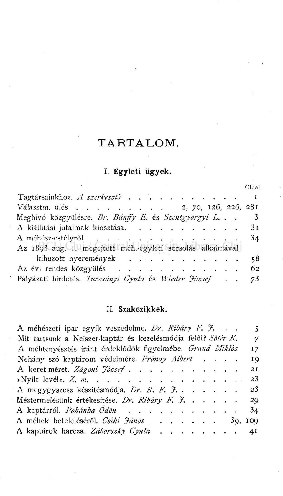 'lurcsányi Gyula és W'ieder József..?3 i II. Szakczikkek. A méhészeti ipar egyik veszedelme. Dr. Ribáry F. J... 5 Mit tartsunk a Neiszer-kaptár és kezelésmódja felől? Sötér K.