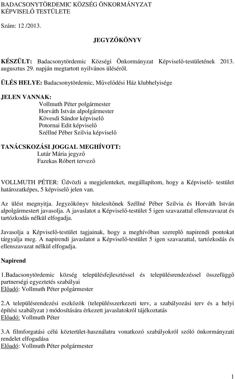 ÜLÉS HELYE: Badacsonytördemic, Művelődési Ház klubhelyisége JELEN VANNAK: Vollmuth Péter polgármester Horváth István alpolgármester Kövesdi Sándor képviselő Potornai Edit képviselő Széllné Péber