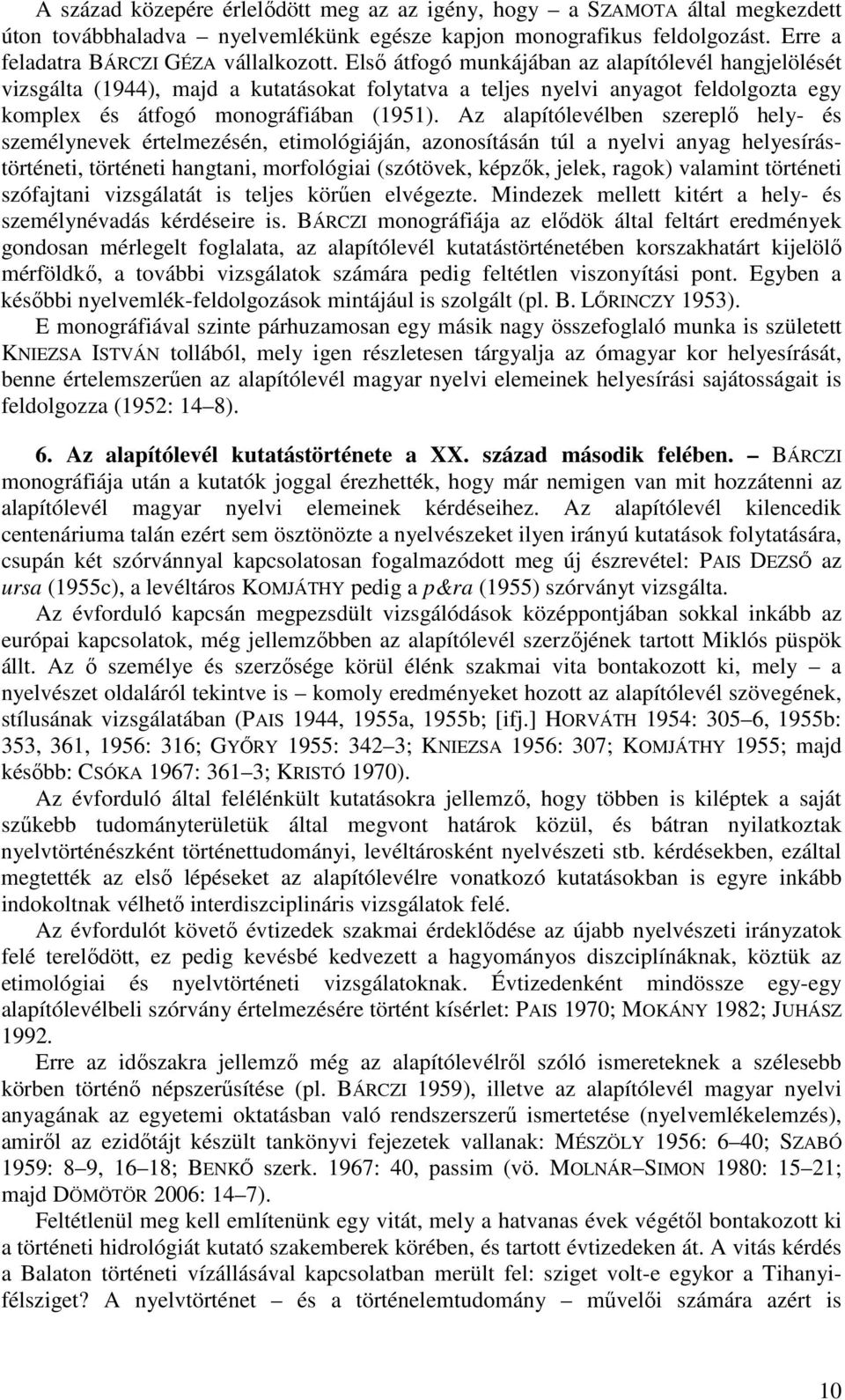 Az alapítólevélben szereplő hely- és személynevek értelmezésén, etimológiáján, azonosításán túl a nyelvi anyag helyesírástörténeti, történeti hangtani, morfológiai (szótövek, képzők, jelek, ragok)